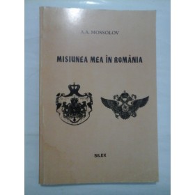 MISIUNEA MEA IN ROMANIA - A. A. MOSSOLOV